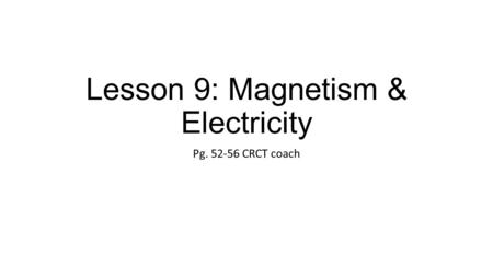 Lesson 9: Magnetism & Electricity Pg. 52-56 CRCT coach.