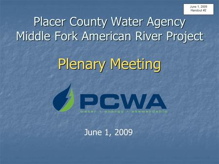 Placer County Water Agency Middle Fork American River Project Plenary Meeting June 1, 2009 Handout #2.