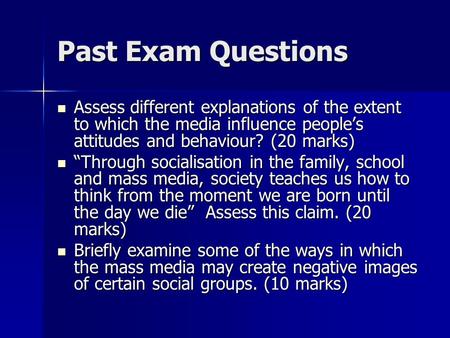 Past Exam Questions Assess different explanations of the extent to which the media influence people’s attitudes and behaviour? (20 marks) Assess different.