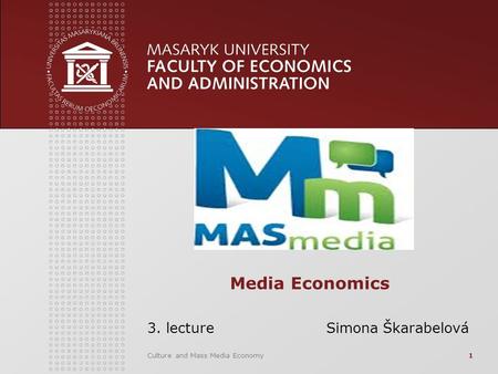 Culture and Mass Media Economy1 Media Economics 3. lecture Simona Škarabelová.