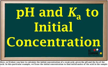 Here, we’ll show you how to calculate the initial concentration of a weak acid, given the pH and the Ka of the acid. In this particular example, we’ll.