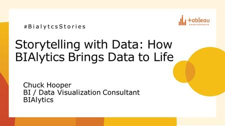 Chuck Hooper BI / Data Visualization Consultant BIAlytics # BialytcsStories.