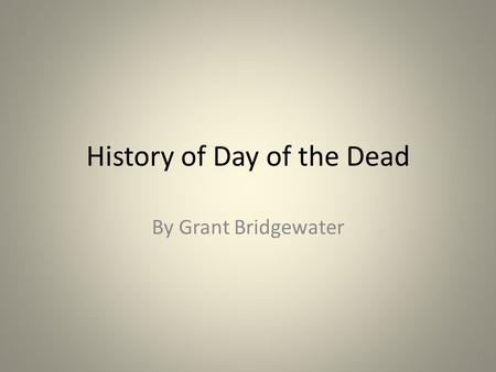 History of Day of the Dead By Grant Bridgewater. Picture 1.