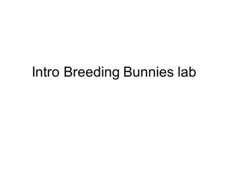 Intro Breeding Bunnies lab. W.E. Castle discovered hairless rabbits (ff) in 1933. They would be very useful in a microevolution experiment.
