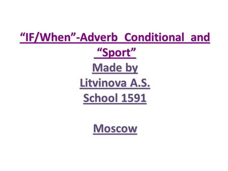 “IF/When”-Adverb Conditional and “Sport” Made by Litvinova A.S. School 1591 Moscow.