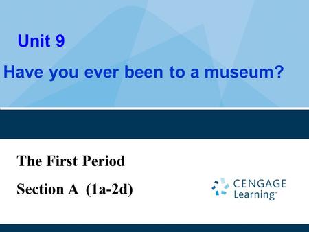 Unit 9 Have you ever been to a museum? The First Period Section A (1a-2d)