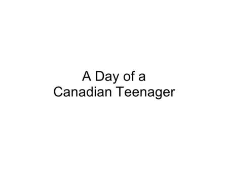 A Day of a Canadian Teenager. First I wake up, shower and get ready for school, straighten hair, make up etc.