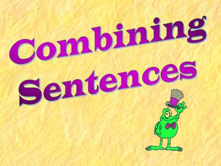 Combining Sentences Sentences have to be combined to avoid the boredom that would happen if all sentences were the same length. My favorite place to.