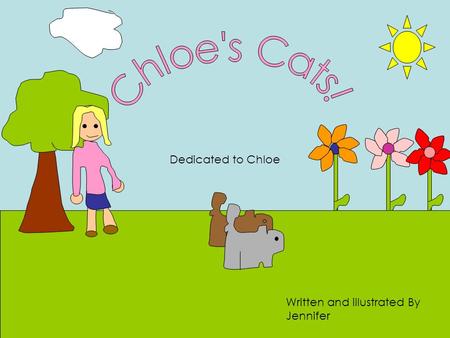 Dedicated to Chloe Written and illustrated By Jennifer.