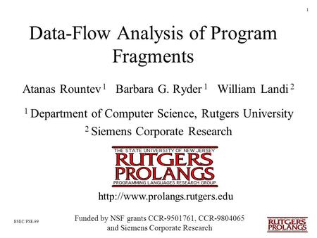 ESEC/FSE-99 1 Data-Flow Analysis of Program Fragments Atanas Rountev 1 Barbara G. Ryder 1 William Landi 2 1 Department of Computer Science, Rutgers University.