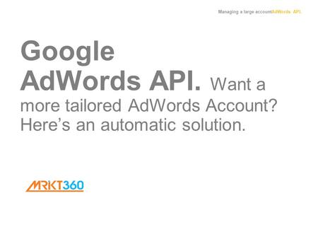 Managing a large accountAdWords API. Google AdWords API. Want a more tailored AdWords Account? Here’s an automatic solution.