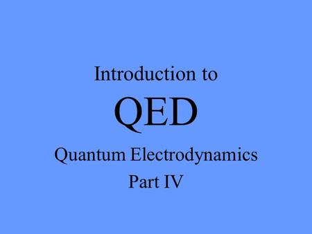 Introduction to QED Quantum Electrodynamics Part IV.