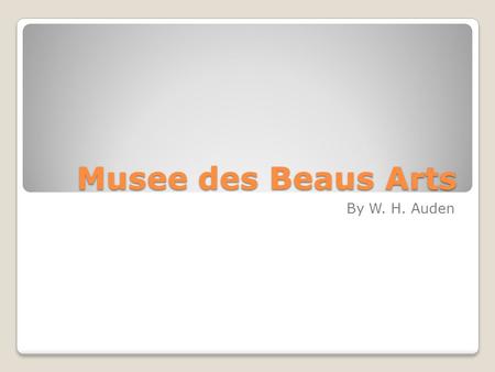Musee des Beaus Arts By W. H. Auden. How, when the aged are reverently, passionately waiting For the miraculous birth, there always must be Children who.