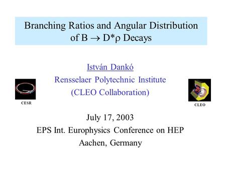 Branching Ratios and Angular Distribution of B  D*  Decays István Dankó Rensselaer Polytechnic Institute (CLEO Collaboration) July 17, 2003 EPS Int.