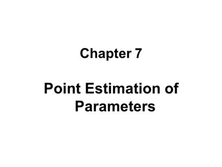 Chapter 7 Point Estimation of Parameters. Learning Objectives Explain the general concepts of estimating Explain important properties of point estimators.