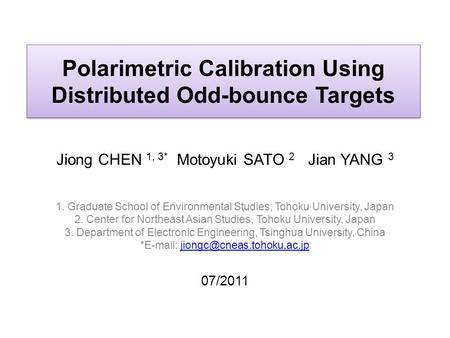 Polarimetric Calibration Using Distributed Odd-bounce Targets Jiong CHEN 1, 3* Motoyuki SATO 2 Jian YANG 3 1. Graduate School of Environmental Studies,