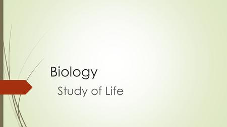 Biology Study of Life. What makes something alive?  Which of the following things are alive?  Soil, Fire, Water, Plant, Rock, Shell, & Turtle  Why?