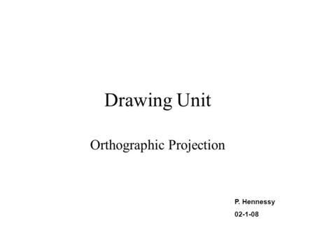 Drawing Unit Orthographic Projection P. Hennessy 02-1-08.