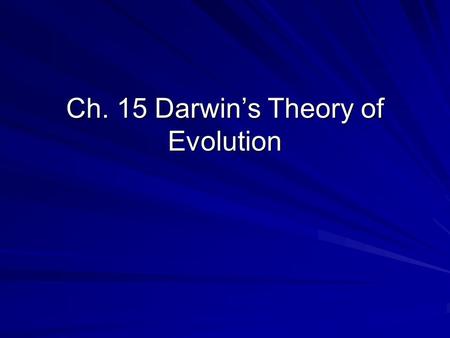 Ch. 15 Darwin’s Theory of Evolution. Ch. 15 Outline 15-1: The Puzzle of Life’s Diversity –The Voyage of the Beagle –Darwin’s Observations –The Journey.
