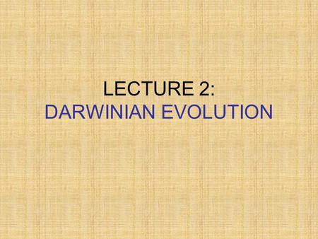 LECTURE 2: DARWINIAN EVOLUTION. 2 What is Evolution? Evolution is the slow, gradual change in a population of organisms over time.