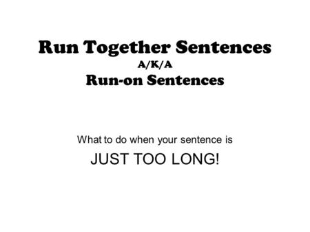 Run Together Sentences A/K/A Run-on Sentences