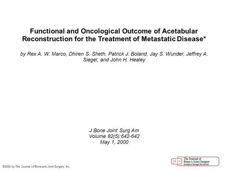 Functional and Oncological Outcome of Acetabular Reconstruction for the Treatment of Metastatic Disease* by Rex A. W. Marco, Dhiren S. Sheth, Patrick J.
