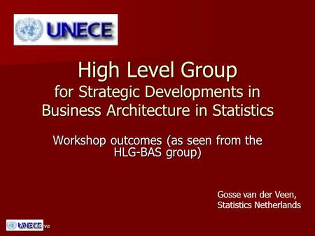 2011 Geneva High Level Group for Strategic Developments in Business Architecture in Statistics Workshop outcomes (as seen from the HLG-BAS group) Gosse.