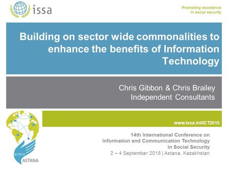 Www.issa.int/ICT2015 Promoting excellence in social security www.issa.int Building on sector wide commonalities to enhance the benefits of Information.