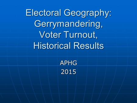 Electoral Geography: Gerrymandering, Voter Turnout, Historical Results APHG2015.