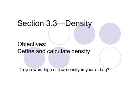 Section 3.3—Density Do you want high or low density in your airbag? Objectives: Define and calculate density.