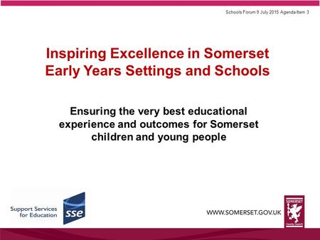 Inspiring Excellence in Somerset Early Years Settings and Schools Ensuring the very best educational experience and outcomes for Somerset children and.