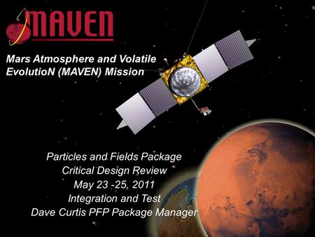 MAVEN CDR May 23-25, 2011 Particles and Fields Package Critical Design Review May 23 -25, 2011 Integration and Test Dave Curtis PFP Package Manager Mars.