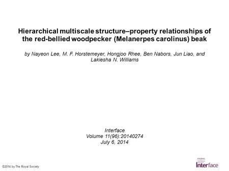 Hierarchical multiscale structure–property relationships of the red-bellied woodpecker (Melanerpes carolinus) beak by Nayeon Lee, M. F. Horstemeyer, Hongjoo.