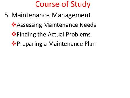 Course of Study 5. Maintenance Management Assessing Maintenance Needs