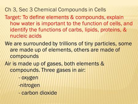 Ch 3, Sec 3 Chemical Compounds in Cells Target: To define elements & compounds, explain how water is important to the function of cells, and identify the.