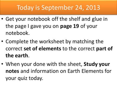 Today is September 24, 2013 Get your notebook off the shelf and glue in the page I gave you on page 19 of your notebook. Complete the worksheet by matching.
