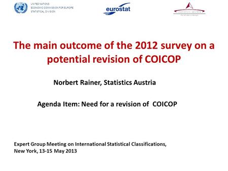 UNITED NATIONS ECONOMIC COMMISSION FOR EUROPE STATISTICAL DIVISION The main outcome of the 2012 survey on a potential revision of COICOP Norbert Rainer,