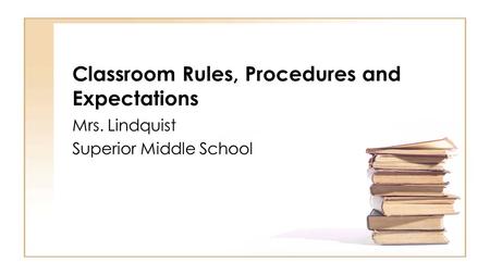 Classroom Rules, Procedures and Expectations Mrs. Lindquist Superior Middle School.