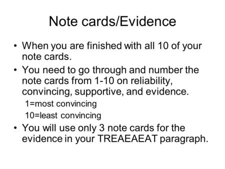 Note cards/Evidence When you are finished with all 10 of your note cards. You need to go through and number the note cards from 1-10 on reliability, convincing,