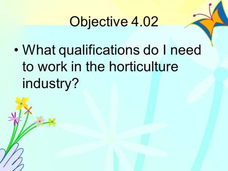Objective 4.02 What qualifications do I need to work in the horticulture industry?