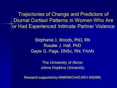 Trajectories of Change and Predictors of Diurnal Cortisol Patterns in Women Who Are or Had Experienced Intimate Partner Violence Stephanie J. Woods, PhD,