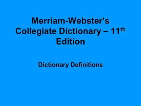Merriam-Webster’s Collegiate Dictionary – 11 th Edition Dictionary Definitions.