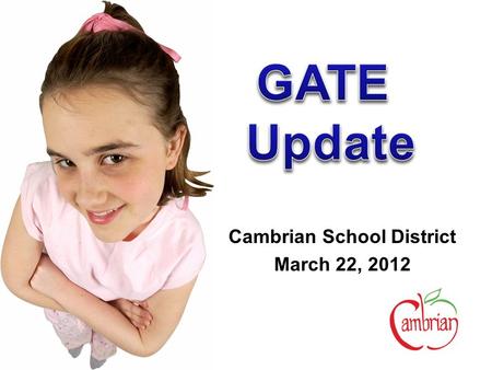 Cambrian School District March 22, 2012. Ongoing GATE Services New this year Moving Forward.