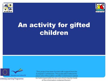 An activity for gifted children “This project has been funded with support from the European Commission. This publication reflects the views only of the.