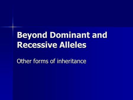 Beyond Dominant and Recessive Alleles Other forms of inheritance.