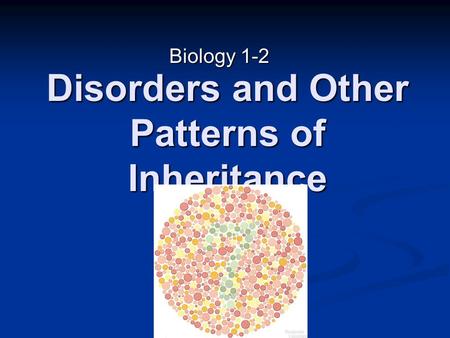 Disorders and Other Patterns of Inheritance Biology 1-2.