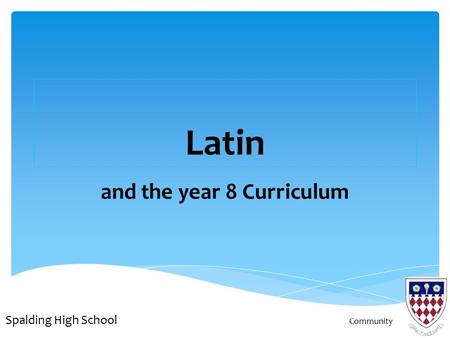 Latin and the year 8 Curriculum Spalding High School Community.