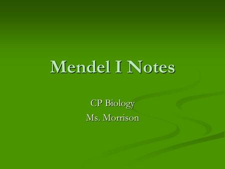 Mendel I Notes CP Biology Ms. Morrison. Genetics: scientific study of heredity.
