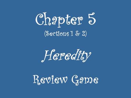 Chapter 5 (Sections 1 & 2) Heredity Review Game. An organism with two dominant alleles or two recessive alleles is called ______________. (Write both.