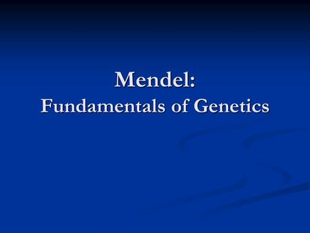 Mendel: Fundamentals of Genetics